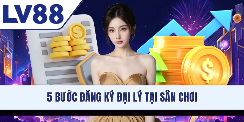 5 bước đăng ký đại lý tại sân chơi